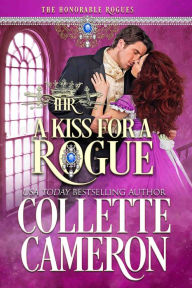 Title: A Kiss for a Rogue: A Second Chance Redeemable Rogue and Wallflower Regency Romance, Author: Collette Cameron