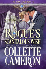 Title: A Rogue's Scandalous Wish: A Second Chance Redeemable Rogue and Wallflower Regency Romance, Author: Collette Cameron