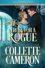 Title: A Rose for a Rogue: A Second Chance Redeemable Rogue and Wallflower Regency Romance, Author: Collette Cameron