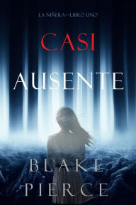 Title: Casi Ausente (La NineraLibro Uno), Author: Blake Pierce