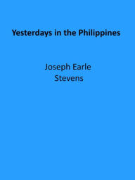 Title: Yesterdays in the Philippines, Author: Joseph Earle Stevens
