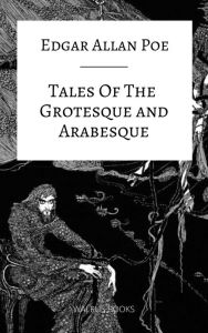 Title: Tales Of The Grotesque and Arabesque, Author: Edgar Allan Poe