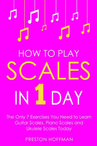 Title: How to Play Scales: In 1 Day, Author: Preston Hoffman