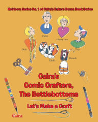 Title: Heirloom Series No. 1 of Caira's Bakers Dozen Book Series Caira_s Comic Crafters, The Bottlebottoms: Let's Make a Craft, Author: Caira