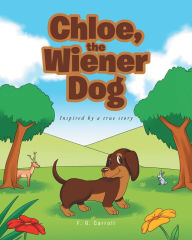 Title: Chloe, the Wiener Dog; Inspired by a true story, Author: F. G. Carroll