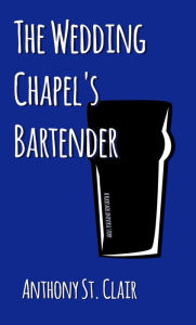 Title: The Wedding Chapels Bartender, Author: Anthony St. Clair