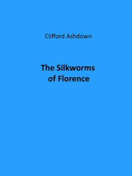 Title: The Silkworms of Florence, Author: Clifford Ashdown