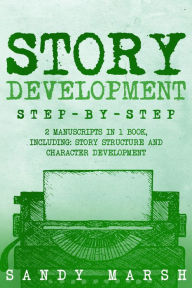 Title: Story Development: Step-by-Step 2 Manuscripts in 1 Book, Author: Sandy Marsh