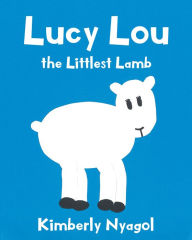 Title: Lucy Lou the Littlest Lamb, Author: Kimberly Nyagol