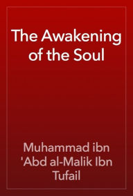 Title: The Awakening of the Soul, Author: Muhammad ibn 'Abd al-Malik Ibn Tufayl
