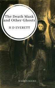 Title: The Death Mask And Other Ghosts, Author: H. D. Everett