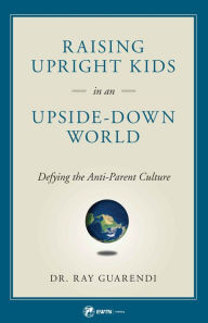 Title: Raising Upright Kids in an Upside-Down World, Author: Dr. Ray Guarendi