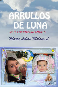 Title: Arrullos de luna (siete cuentos infantiles), Author: Martha Lilian Molano