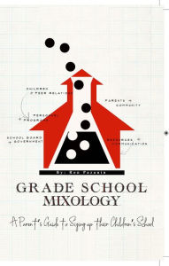 Title: Grade School Mixology: A Parent's Guide to Sizing up Their Children's School, Author: Ron Pazanin