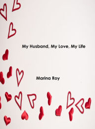 Title: My Husband, My Love, My Life, Author: Marina Roy