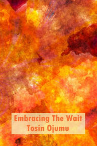 Title: Embracing The Wait, Author: Tosin Ojumu