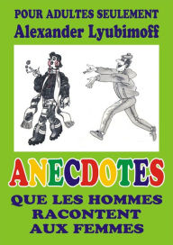 Title: Anecdotes que les hommes racontent aux femmes: Humour russe, Author: Alexander Lyubimoff