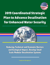 Title: 2019 Coordinated Strategic Plan to Advance Desalination for Enhanced Water Security: Reducing Technical and Economic Barriers and Ecological Impact, Develop Small Scale Modular Desalination Systems, Author: Progressive Management