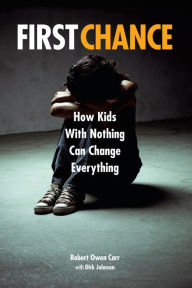 Title: First Chance: How Kids with Nothing Can Change Everything, Author: Robert Owen Carr