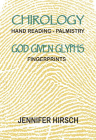 Title: Chirology Hand Reading Palmistry: God Given Glyphs - Fingerprints, Author: Jennifer Hirsch