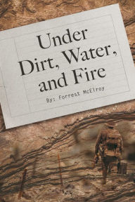 Title: Under Dirt, Water, and Fire, Author: Forrest McElroy