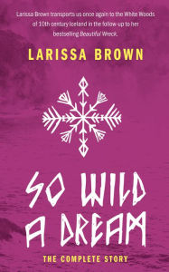 Title: So Wild A Dream: The Complete Story, Author: Larissa Brown
