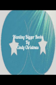 Title: Wanting Bigger Boobs, Author: Cindy Christmas