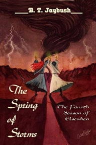 Title: The Spring of Storms: The Fourth Season of Elsewhen, Author: B. T. Jaybush