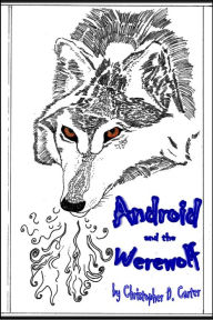 Title: Android and the Werewolf, Author: Christopher D. Carter