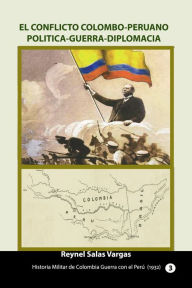 Title: El conflicto colombo-peruano Política-Guerra-Diplomacia, Author: Reynel Salas Vargas