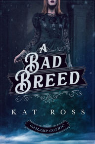 Title: A Bad Breed (A Gaslamp Gothic Victorian Paranormal Mystery), Author: Kat Ross