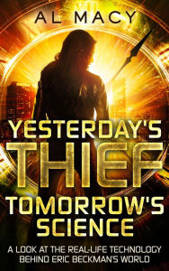 Title: Yesterday's Thief, Tomorrow's Science: A Look at the Real-life Technology Behind Eric Beckman's World, Author: Al Macy