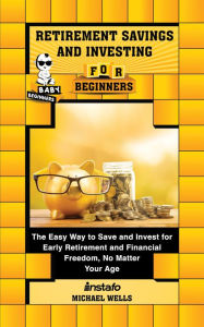 Title: Retirement Savings and Investing for Beginners: The Easy Way to Save and Invest for Early Retirement and Financial Freedom, No Matter Your Age, Author: Instafo