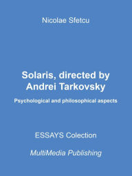 Title: Solaris, Directed By Andrei Tarkovsky - Psychological And Philosophical Aspects, Author: Nicolae Sfetcu