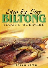 Title: Step-by-Step Biltong Making Business, Author: Francois Botha