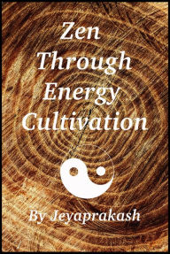 Title: Zen Through Energy Cultivation, Author: Jeyaprakash