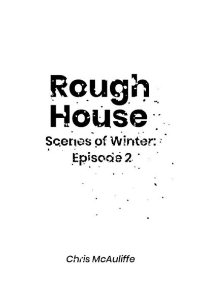 Rough House (Scenes of Winter: Episode 2)