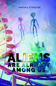 Title: Aliens Are Already Among Us, Author: Martin Ettington