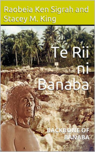 Title: Te Rii Ni Banaba: Backbone of Banaba, Author: Raobeia Ken Sigrah