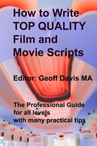 Title: How to Write Top Quality Film and Movie Scripts, Author: Geoff Davis