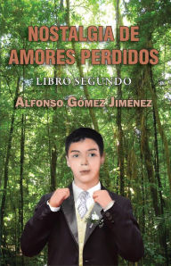 Title: Nostalgia de amores perdidos (Libro segundo), Author: Alfonso Gómez Jiménez