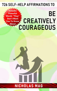 Title: 726 Self-help Affirmations to Be Creatively Courageous, Author: Nicholas Mag