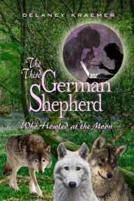 Title: The Third German Shepherd who Howled at the Moon, Author: Delaney Kraemer