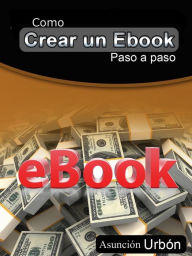 Title: Como Crear Un Ebook. Paso a Paso, Author: Asuncion Urbon