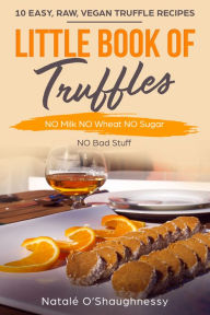 Title: Little Book of Truffles No Milk No Wheat No Sugar, Author: Natale O'Shaughnessy