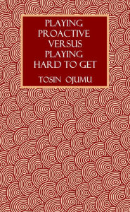 Title: Playing Proactive Versus Playing Hard to Get, Author: Tosin Ojumu