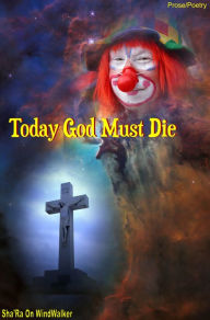 Title: Today God Must Die, Author: Sha'Ra On WindWalker