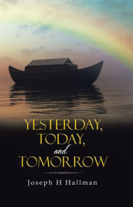 Title: Yesterday, Today, and Tomorrow, Author: Joseph H Hallman