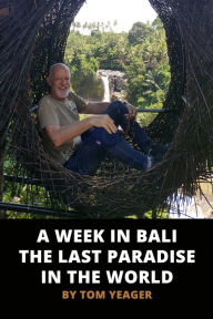 Title: A Week in Bali: The Last Paradise in the World, Author: Tom Yeager