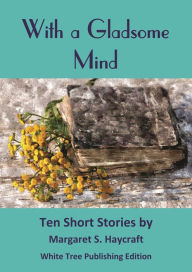 Title: With a Gladsome Mind: Ten Short Stories, Author: Margaret S. Haycraft